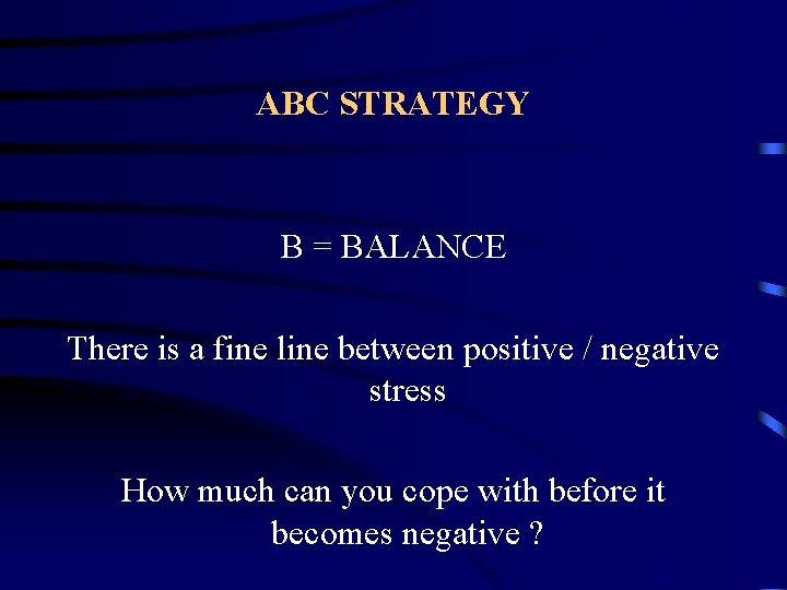 ABC STRATEGY B = BALANCE There is a fine line between positive / negative