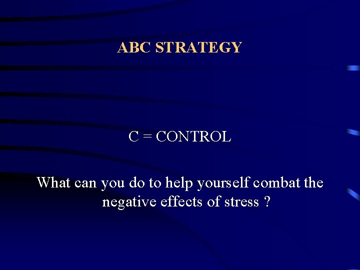 ABC STRATEGY C = CONTROL What can you do to help yourself combat the