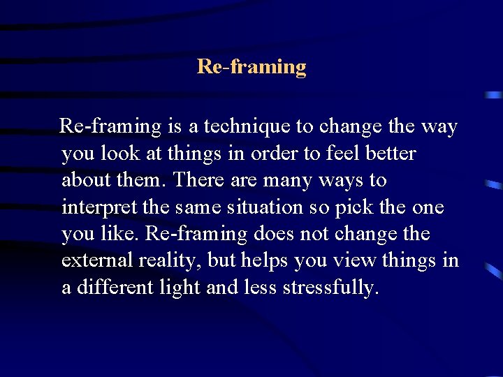 Re-framing is a technique to change the way you look at things in order