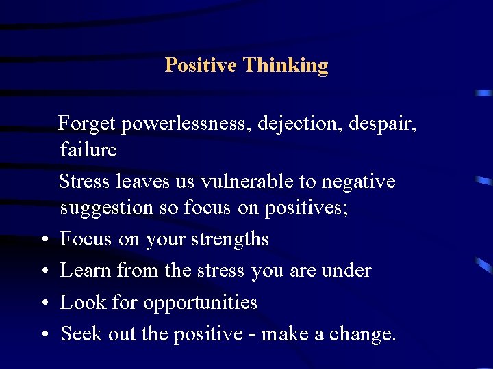 Positive Thinking • • Forget powerlessness, dejection, despair, failure Stress leaves us vulnerable to