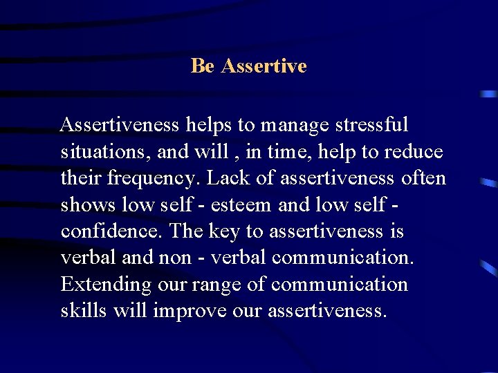 Be Assertiveness helps to manage stressful situations, and will , in time, help to