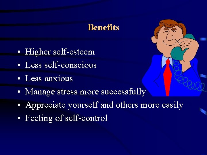 Benefits • • • Higher self-esteem Less self-conscious Less anxious Manage stress more successfully