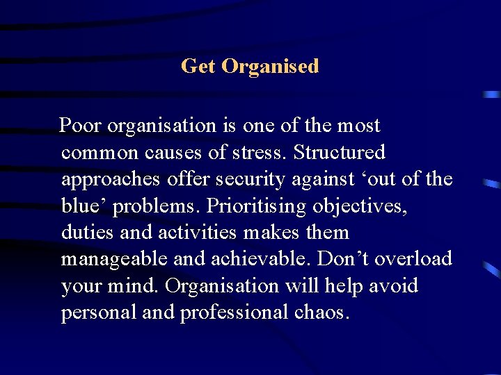 Get Organised Poor organisation is one of the most common causes of stress. Structured