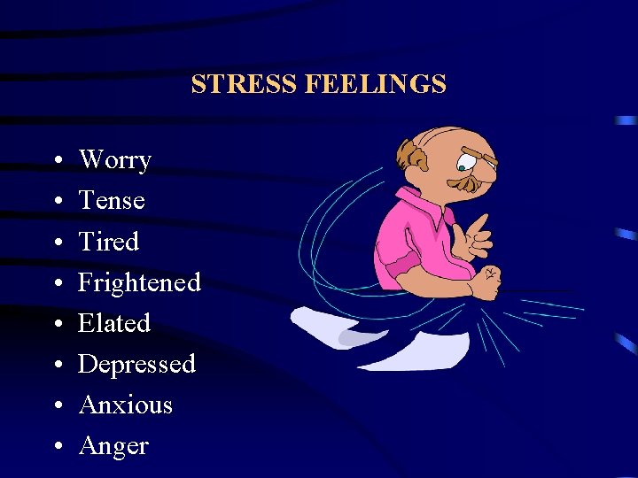 STRESS FEELINGS • • Worry Tense Tired Frightened Elated Depressed Anxious Anger 