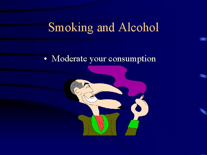 Smoking and Alcohol • Moderate your consumption 