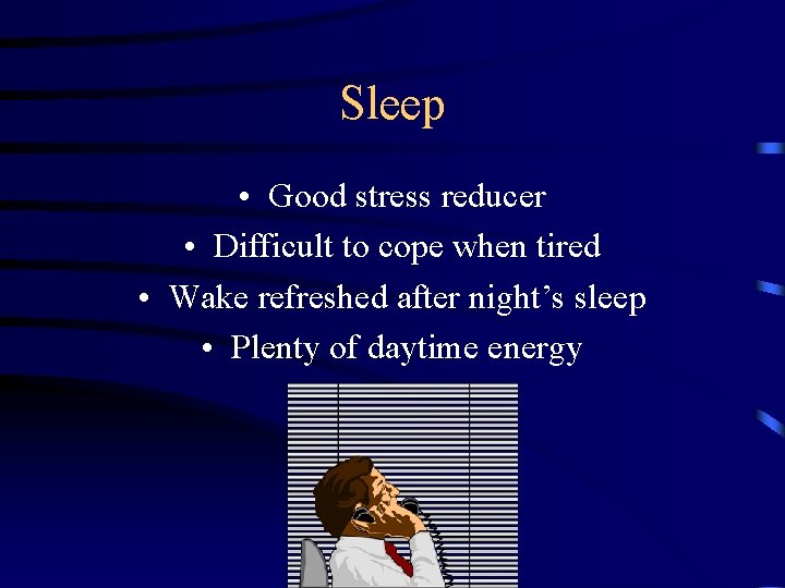 Sleep • Good stress reducer • Difficult to cope when tired • Wake refreshed