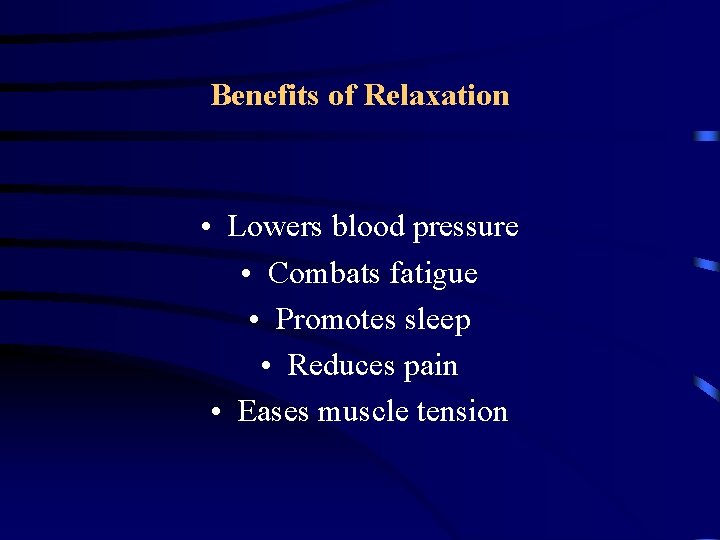 Benefits of Relaxation • Lowers blood pressure • Combats fatigue • Promotes sleep •