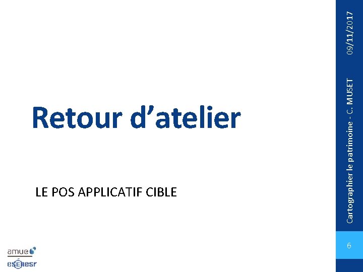 LE POS APPLICATIF CIBLE Cartographier le patrimoine - C. MUSET Retour d’atelier 6 09/11/2017