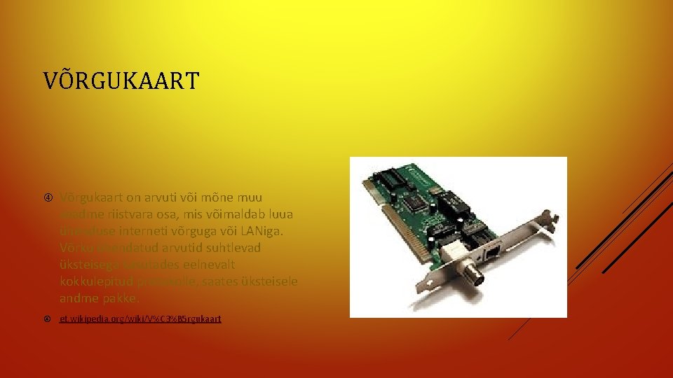 VÕRGUKAART Võrgukaart on arvuti või mõne muu seadme riistvara osa, mis võimaldab luua ühenduse