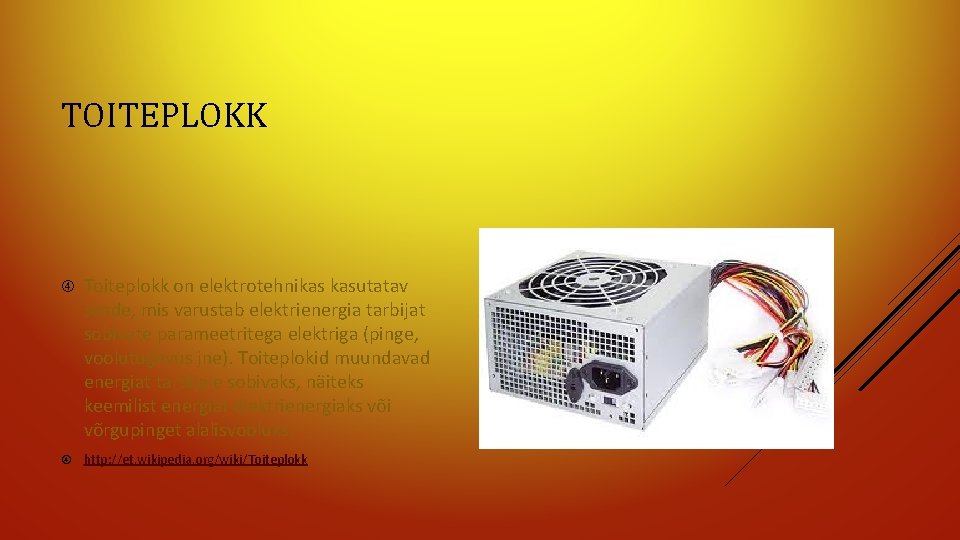 TOITEPLOKK Toiteplokk on elektrotehnikas kasutatav seade, mis varustab elektrienergia tarbijat sobivate parameetritega elektriga (pinge,