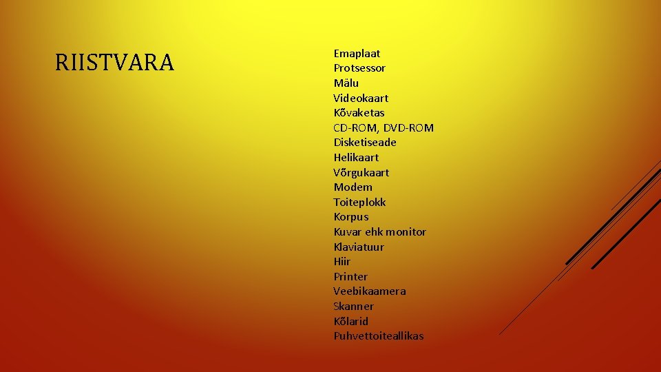 RIISTVARA Emaplaat Protsessor Mälu Videokaart Kõvaketas CD-ROM, DVD-ROM Disketiseade Helikaart Võrgukaart Modem Toiteplokk Korpus