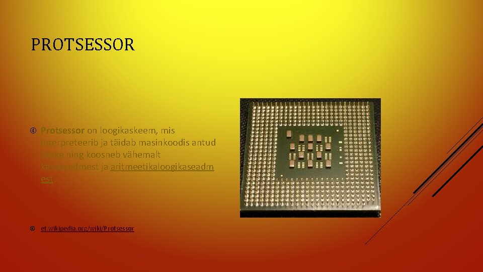 PROTSESSOR Protsessor on loogikaskeem, mis interpreteerib ja täidab masinkoodis antud käske ning koosneb vähemalt