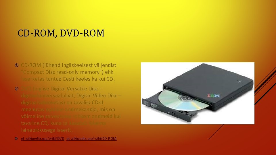 CD-ROM, DVD-ROM CD-ROM (lühend ingliskeelsest väljendist "Compact Disc read-only memory") ehk laserketas tuntud Eesti