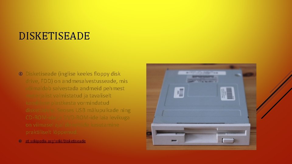 DISKETISEADE Disketiseade (inglise keeles floppy disk drive, FDD) on andmesalvestusseade, mis võimaldab salvestada andmeid