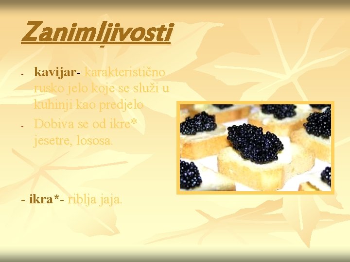 Zanimljivosti - - kavijar- karakteristično rusko jelo koje se služi u kuhinji kao predjelo