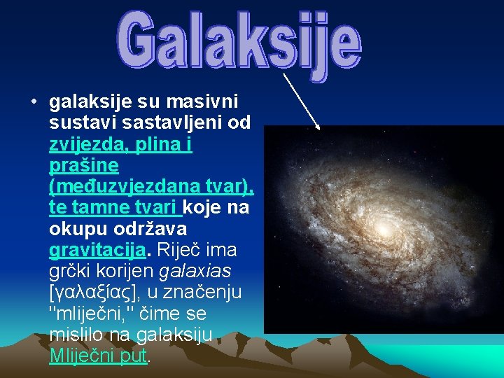 • galaksije su masivni sustavi sastavljeni od zvijezda, plina i prašine (međuzvjezdana tvar), • galaksije su masivni sustavi sastavljeni od zvijezda, plina i prašine (međuzvjezdana tvar),