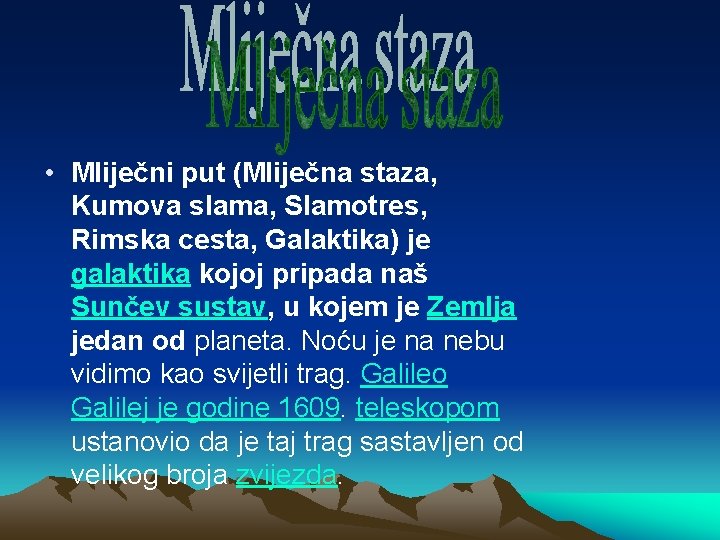 • Mliječni put (Mliječna staza, Kumova slama, Slamotres, Rimska cesta, Galaktika) je galaktika • Mliječni put (Mliječna staza, Kumova slama, Slamotres, Rimska cesta, Galaktika) je galaktika