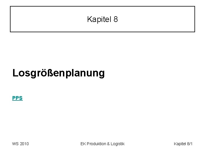 Kapitel 8 Losgrößenplanung PPS WS 2010 EK Produktion & Logistik Kapitel 8/1 