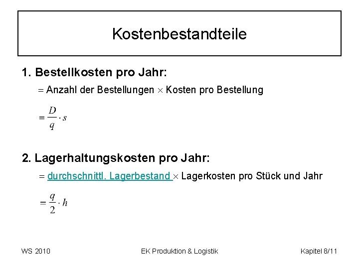 Kostenbestandteile 1. Bestellkosten pro Jahr: Anzahl der Bestellungen Kosten pro Bestellung 2. Lagerhaltungskosten pro