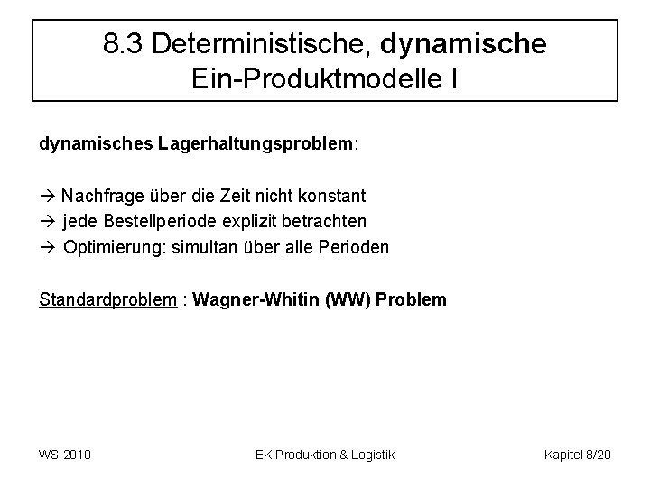 8. 3 Deterministische, dynamische Ein-Produktmodelle I dynamisches Lagerhaltungsproblem: Nachfrage über die Zeit nicht konstant