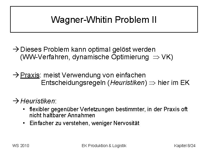 Wagner-Whitin Problem II Dieses Problem kann optimal gelöst werden (WW-Verfahren, dynamische Optimierung VK) Praxis: