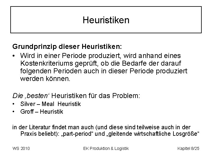 Heuristiken Grundprinzip dieser Heuristiken: • Wird in einer Periode produziert, wird anhand eines Kostenkriteriums