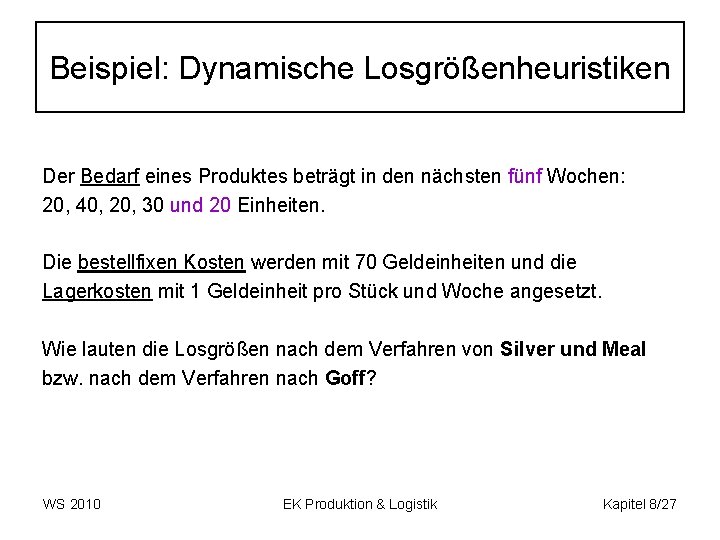 Beispiel: Dynamische Losgrößenheuristiken Der Bedarf eines Produktes beträgt in den nächsten fünf Wochen: 20,