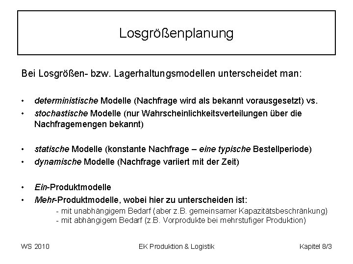Losgrößenplanung Bei Losgrößen- bzw. Lagerhaltungsmodellen unterscheidet man: • • deterministische Modelle (Nachfrage wird als