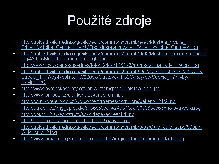Použité zdroje • • • http: //upload. wikimedia. org/wikipedia/commons/thumb/e/e 3/Mustela_nivalis_British_Wildlife_Centre-4. jpg/702 px-Mustela_nivalis_-British_Wildlife_Centre-4. jpg http: