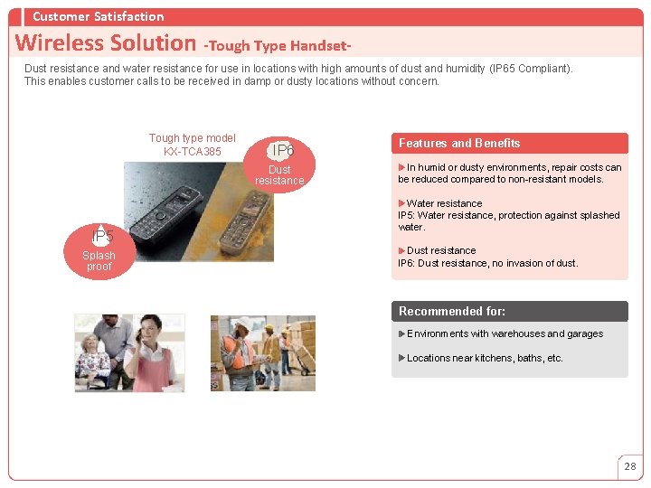 Customer Satisfaction Wireless Solution -Tough Type Handset. Dust resistance and water resistance for use