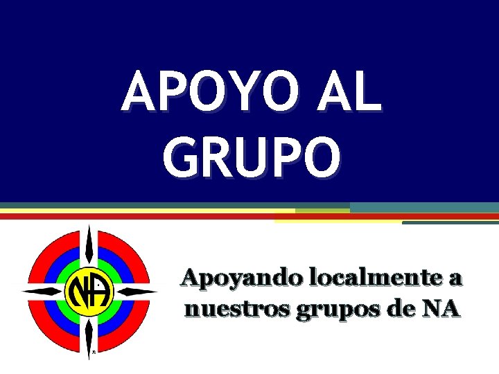 APOYO AL GRUPO Apoyando localmente a nuestros grupos de NA Group Support 