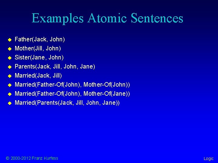 Examples Atomic Sentences u u u u Father(Jack, John) Mother(Jill, John) Sister(Jane, John) Parents(Jack,