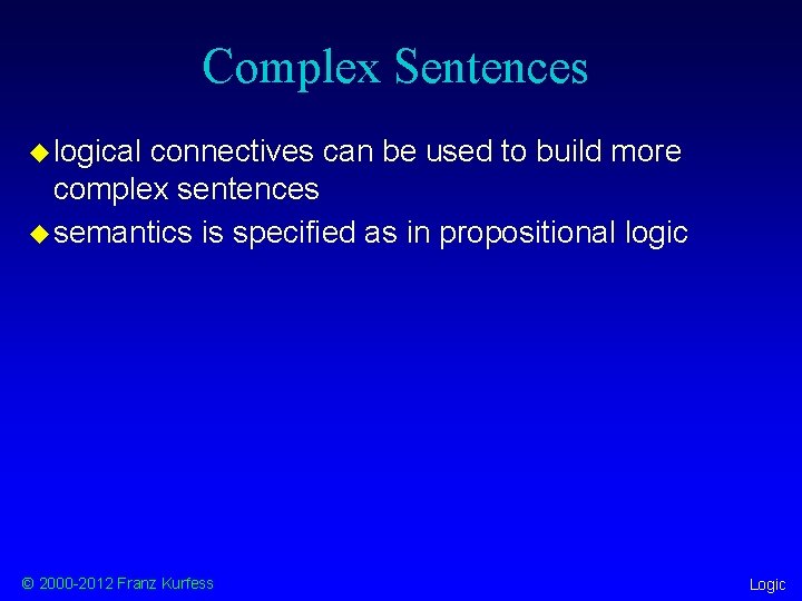 Complex Sentences u logical connectives can be used to build more complex sentences u