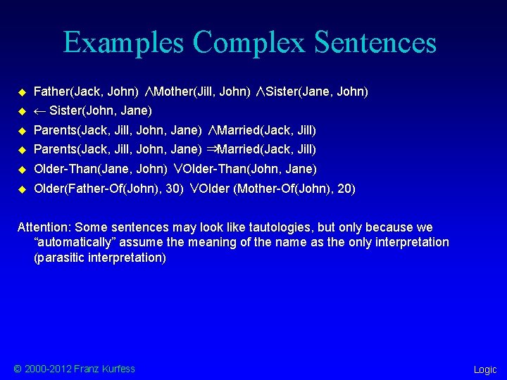 Examples Complex Sentences u Father(Jack, John) ∧Mother(Jill, John) ∧Sister(Jane, John) u ¬ Sister(John, Jane)