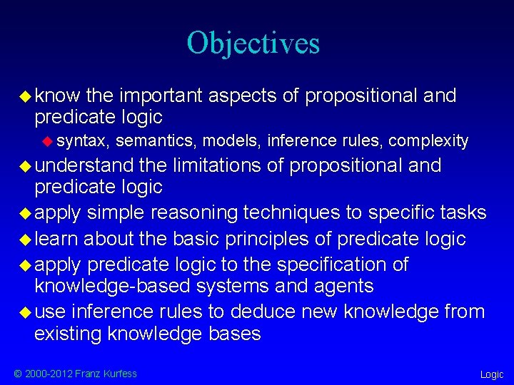 Objectives u know the important aspects of propositional and predicate logic u syntax, semantics,