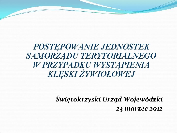  POSTĘPOWANIE JEDNOSTEK SAMORZĄDU TERYTORIALNEGO W PRZYPADKU WYSTĄPIENIA KLĘSKI ŻYWIOŁOWEJ Świętokrzyski Urząd Wojewódzki 23