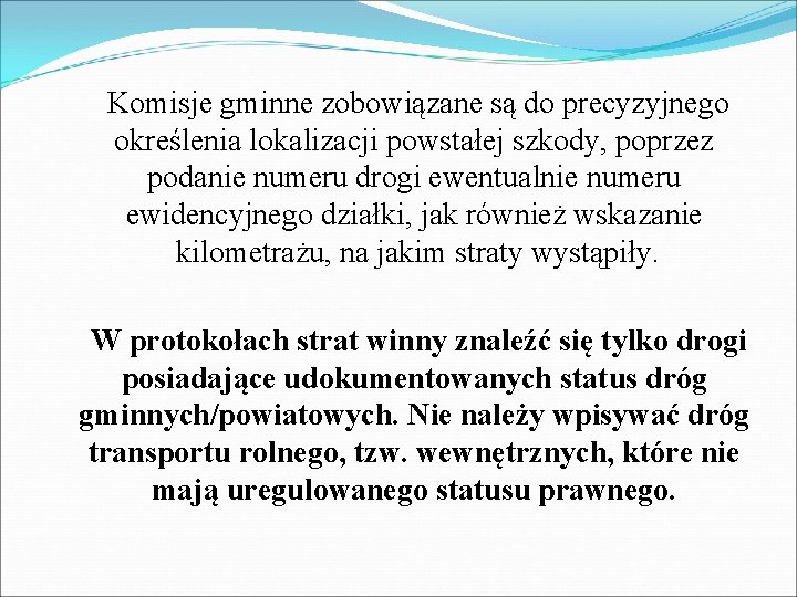 Komisje gminne zobowiązane są do precyzyjnego określenia lokalizacji powstałej szkody, poprzez podanie numeru Komisje gminne zobowiązane są do precyzyjnego określenia lokalizacji powstałej szkody, poprzez podanie numeru