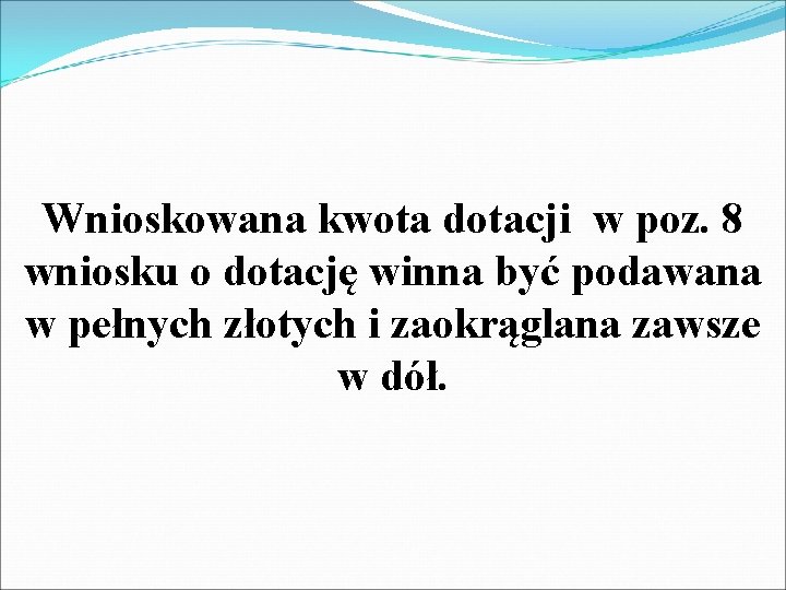 Wnioskowana kwota dotacji w poz. 8 wniosku o dotację winna być podawana w pełnych