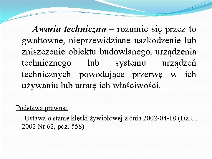 Awaria techniczna – rozumie się przez to gwałtowne, nieprzewidziane uszkodzenie lub zniszczenie obiektu budowlanego,