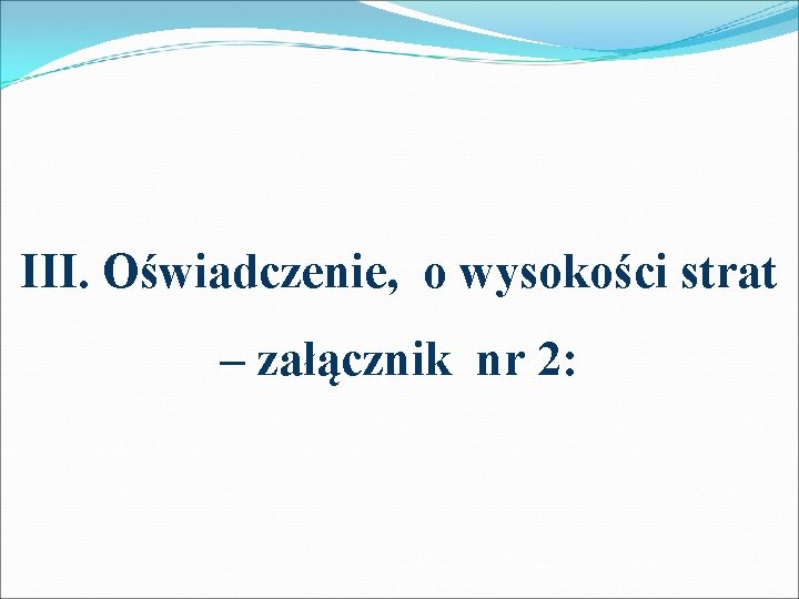 III. Oświadczenie, o wysokości strat – załącznik nr 2: 