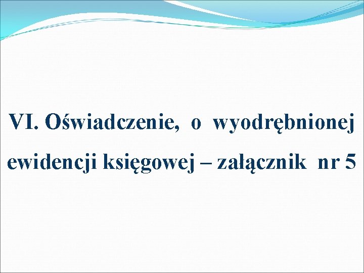 VI. Oświadczenie, o wyodrębnionej ewidencji księgowej – załącznik nr 5 