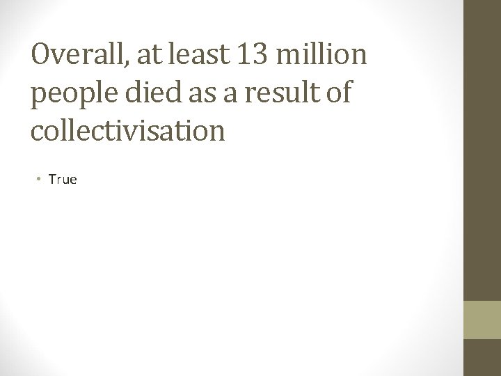 Overall, at least 13 million people died as a result of collectivisation • True