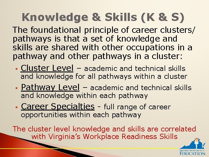 Knowledge & Skills (K & S) The foundational principle of career clusters/ pathways is