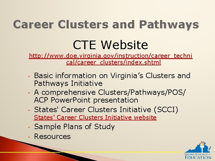 Career Clusters and Pathways CTE Website http: //www. doe. virginia. gov/instruction/career_techni cal/career_clusters/index. shtml •