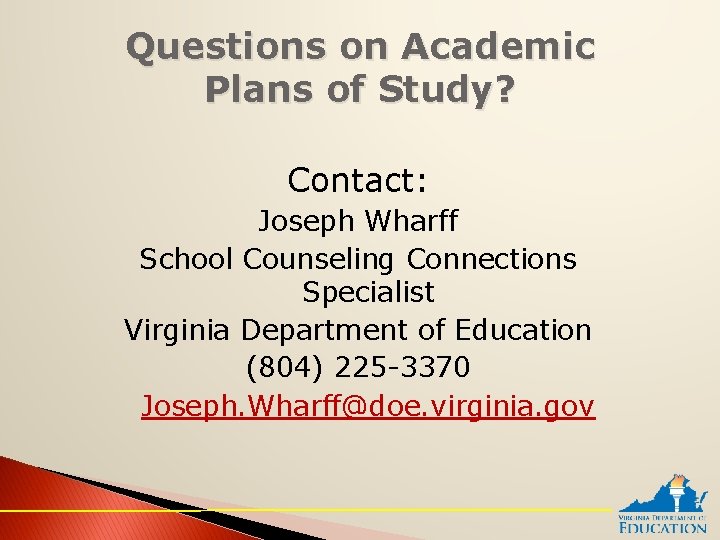 Questions on Academic Plans of Study? Contact: Joseph Wharff School Counseling Connections Specialist Virginia