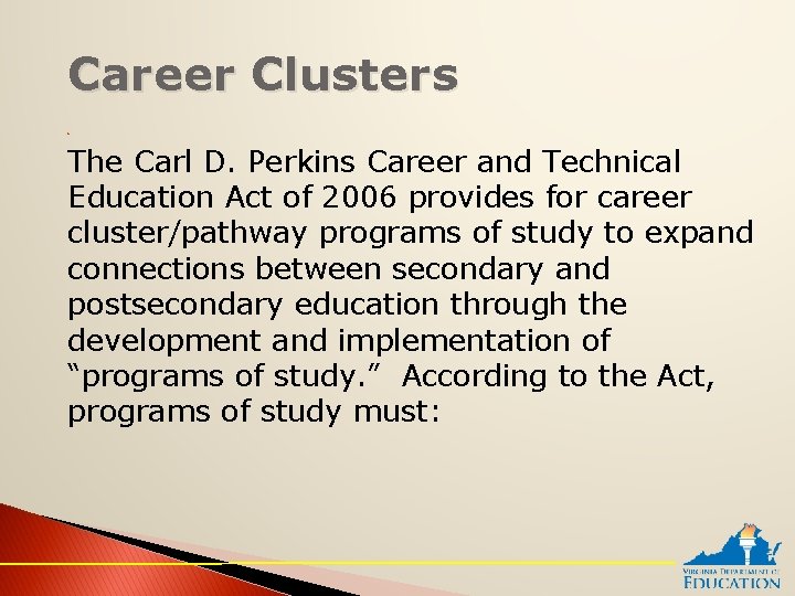 Career Clusters The Carl D. Perkins Career and Technical Education Act of 2006 provides