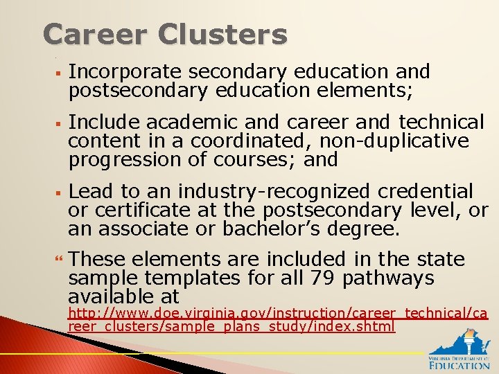 Career Clusters § § § Incorporate secondary education and postsecondary education elements; Include academic