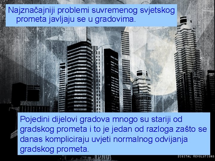 Najznačajniji problemi suvremenog svjetskog prometa javljaju se u gradovima. Pojedini dijelovi gradova mnogo su
