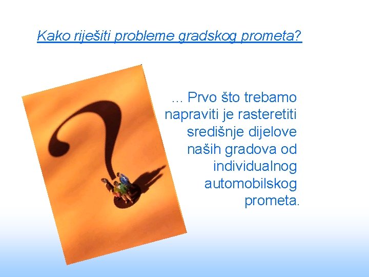 Kako riješiti probleme gradskog prometa? . . . Prvo što trebamo napraviti je rasteretiti