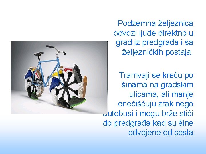 Podzemna željeznica odvozi ljude direktno u grad iz predgrađa i sa željezničkih postaja. Tramvaji
